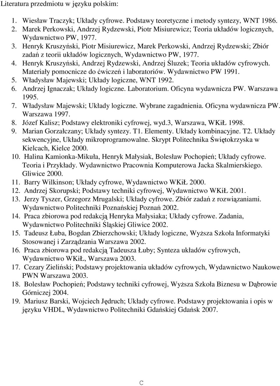 Henryk Kruszyński, Piotr Misiurewicz, Marek Perkowski, Andrzej Rydzewski; Zbiór zadań z teorii układów logicznych, Wydawnictwo PW, 1977. 4.