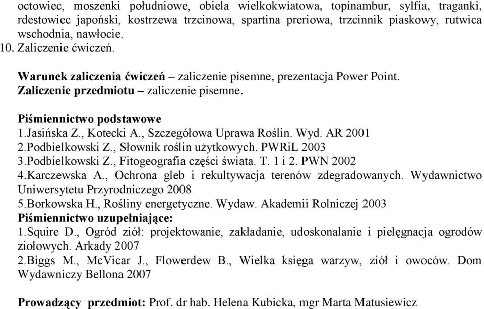 , Szczegółowa Uprawa Roślin. Wyd. AR 2001 2.Podbielkowski Z., Słownik roślin użytkowych. PWRiL 2003 3.Podbielkowski Z., Fitogeografia części świata. T. 1 i 2. PWN 2002 4.Karczewska A.