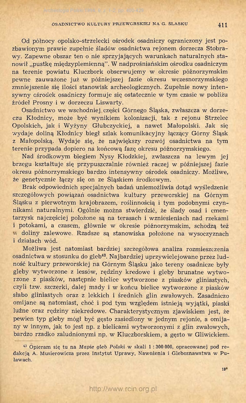 W nadprośniańskim ośrodku osadniczym na terenie powiatu Kluczbork obserwujemy w okresie późnorzymskim pewne zauważone już w późniejszej fazie okresu wczesnorzymskiego zmniejszenie się ilości