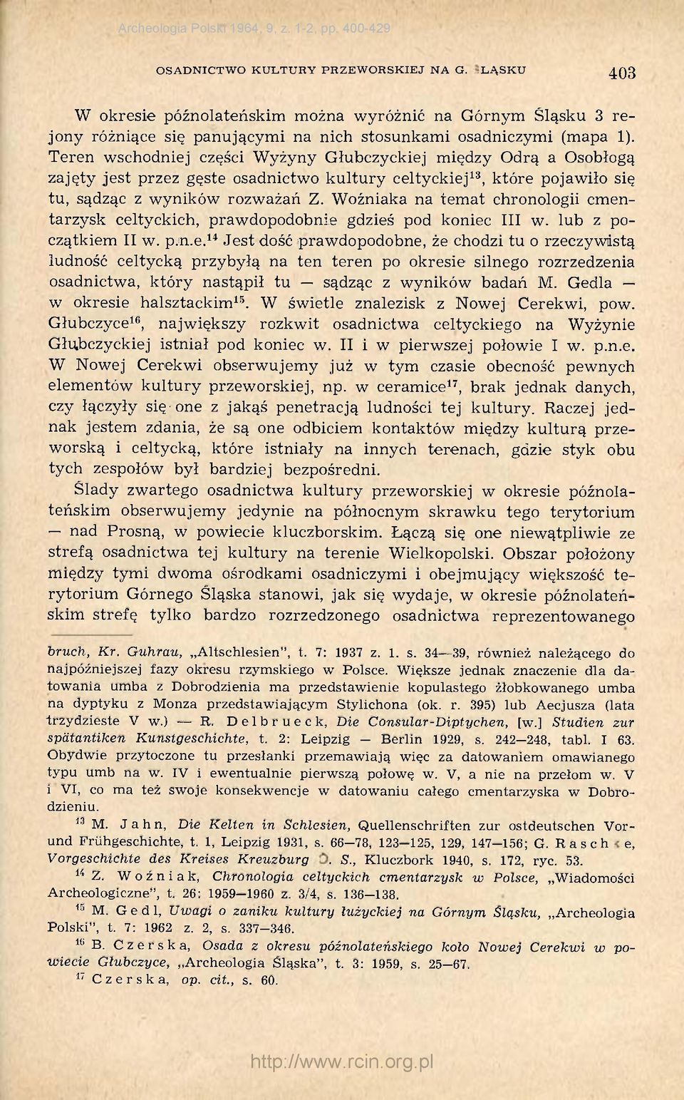 Wożniaka na temat chronologii cmentarzysk celtyckich, prawdopodobnie gdzieś pod koniec III w. lub z początkiem II w. p.n.e. 14 Jest dość prawdopodobne, że chodzi tu o rzeczywistą ludność celtycką przybyłą na ten teren po okresie silnego rozrzedzenia osadnictwa, który nastąpił tu sądząc z wyników badań M.