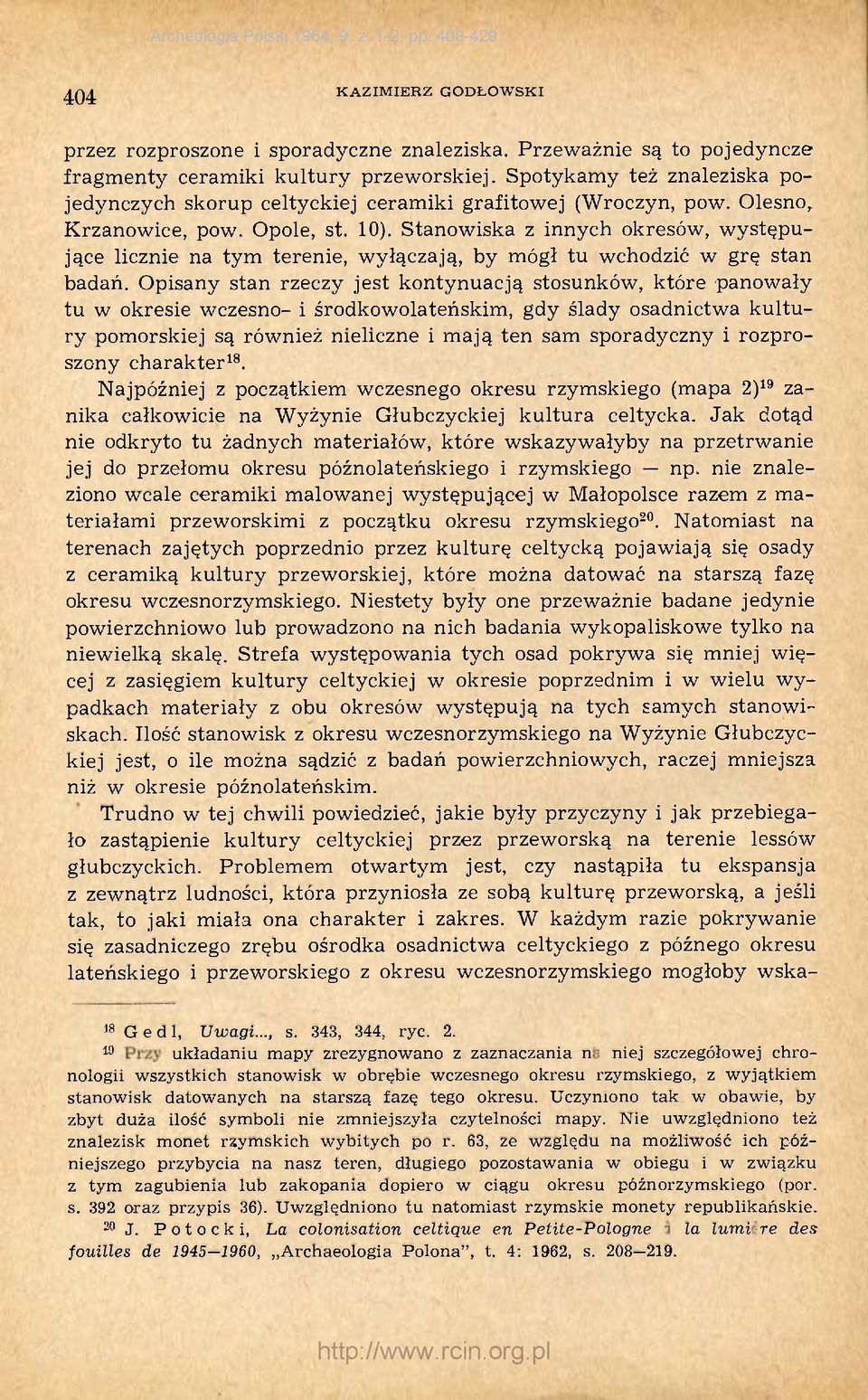 Stanowiska z innych okresów, występujące licznie na tym terenie, wyłączają, by mógł tu wchodzić w grę stan badań.