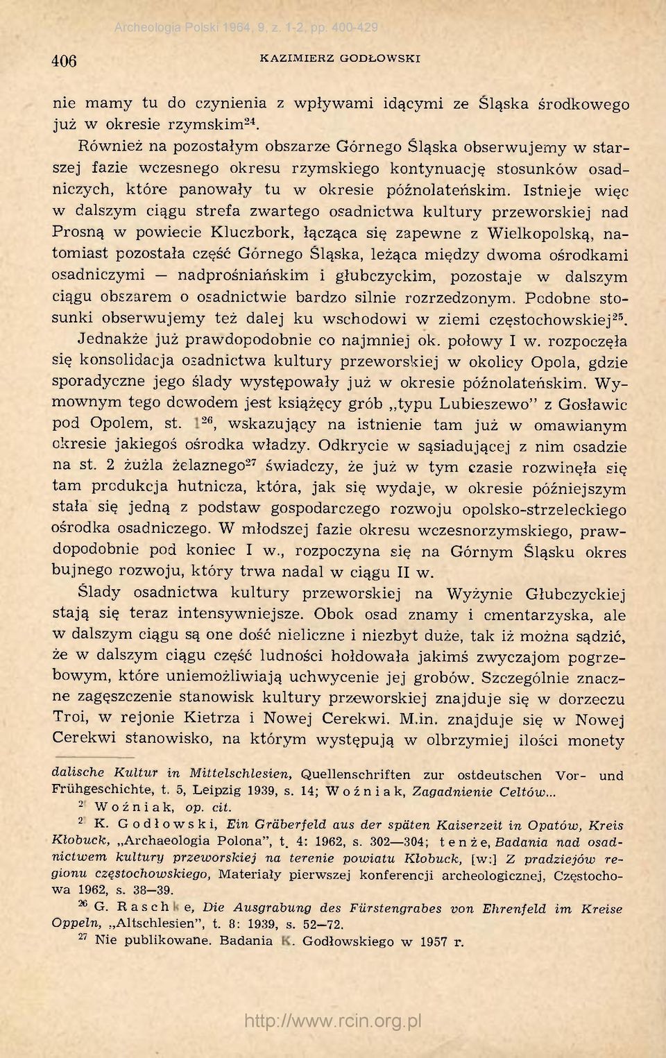 Istnieje więc w dalszym ciągu strefa zwartego osadnictwa kultury przeworskiej Prosną w powiecie Kluczbork, łącząca się zapewne z Wielkopolską, natomiast pozostała część Górnego Śląska, leżąca między