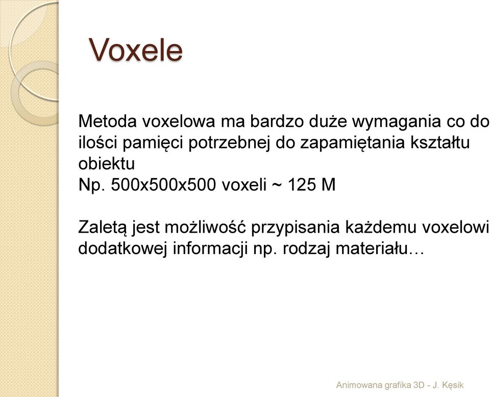 Np. 500x500x500 voxeli ~ 125 M Zaletą jest możliwość