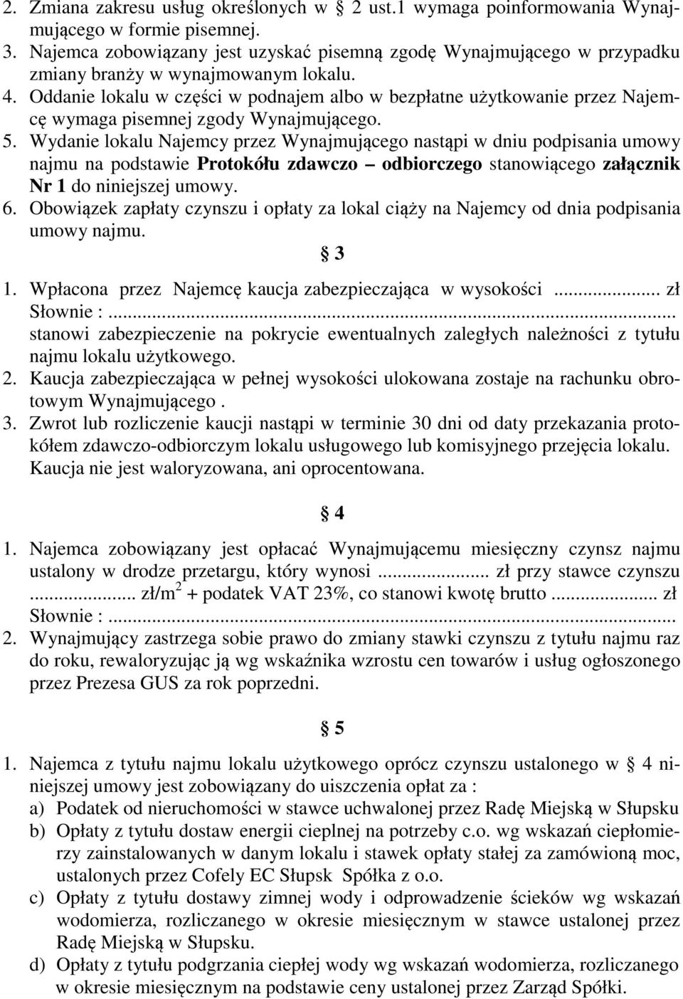 Oddanie lokalu w części w podnajem albo w bezpłatne użytkowanie przez Najemcę wymaga pisemnej zgody Wynajmującego. 5.