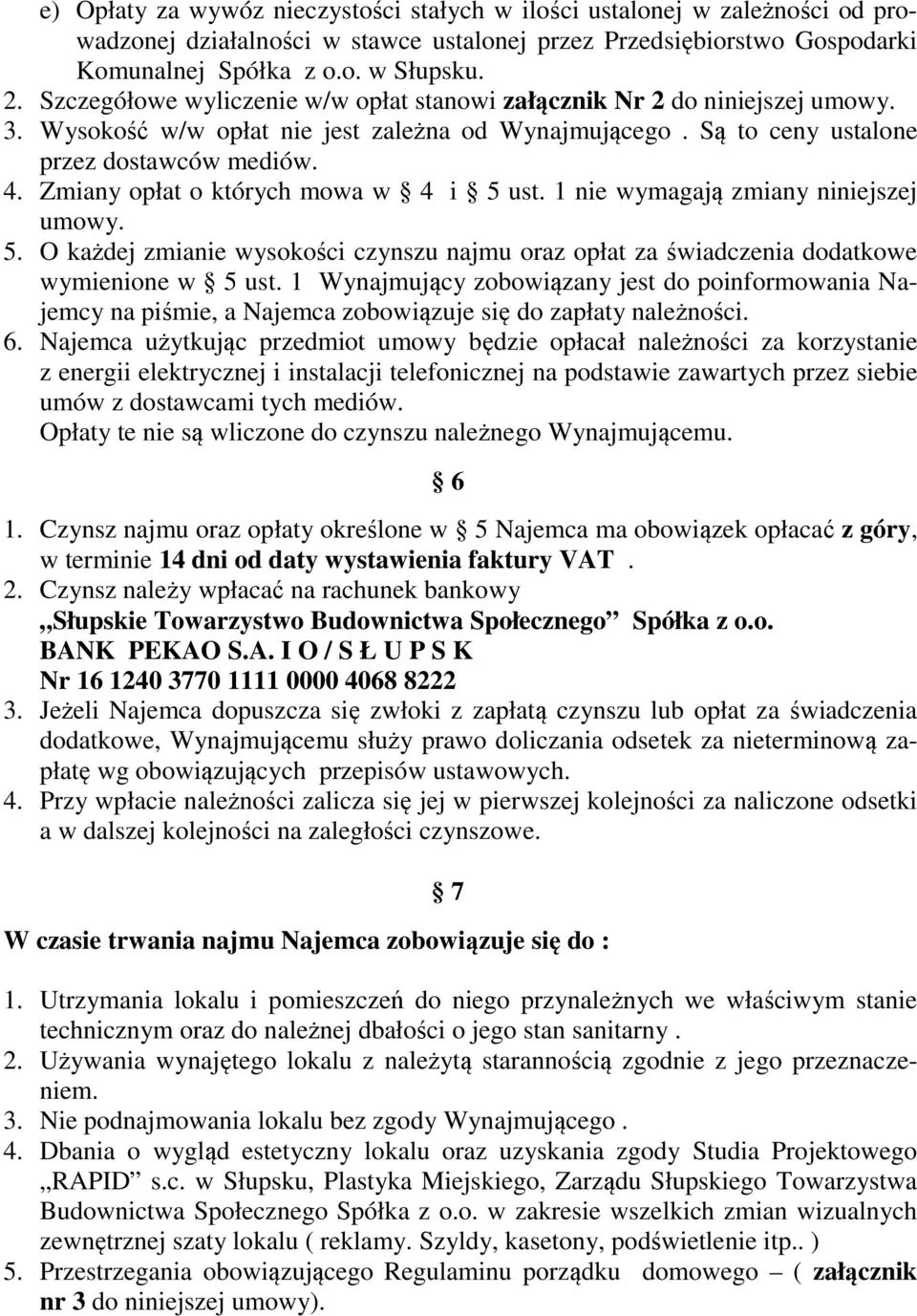 Zmiany opłat o których mowa w 4 i 5 ust. 1 nie wymagają zmiany niniejszej umowy. 5. O każdej zmianie wysokości czynszu najmu oraz opłat za świadczenia dodatkowe wymienione w 5 ust.