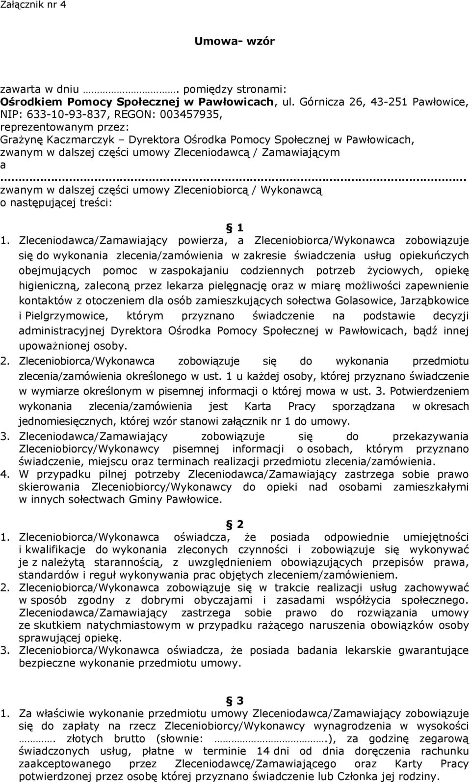 Zleceniodawcą / Zamawiającym a zwanym w dalszej części umowy Zleceniobiorcą / Wykonawcą o następującej treści: 1 1.