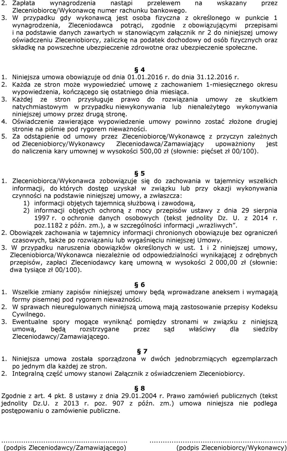 załącznik nr 2 do niniejszej umowy oświadczeniu Zleceniobiorcy, zaliczkę na podatek dochodowy od osób fizycznych oraz składkę na powszechne ubezpieczenie zdrowotne oraz ubezpieczenie społeczne. 4 1.