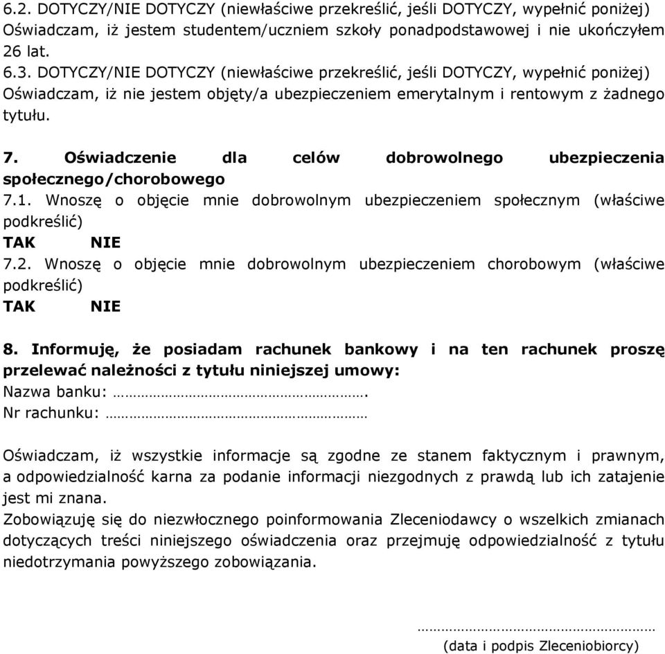 Oświadczenie dla celów dobrowolnego ubezpieczenia społecznego/chorobowego 7.1. Wnoszę o objęcie mnie dobrowolnym ubezpieczeniem społecznym (właściwe podkreślić) TAK NIE 7.2.