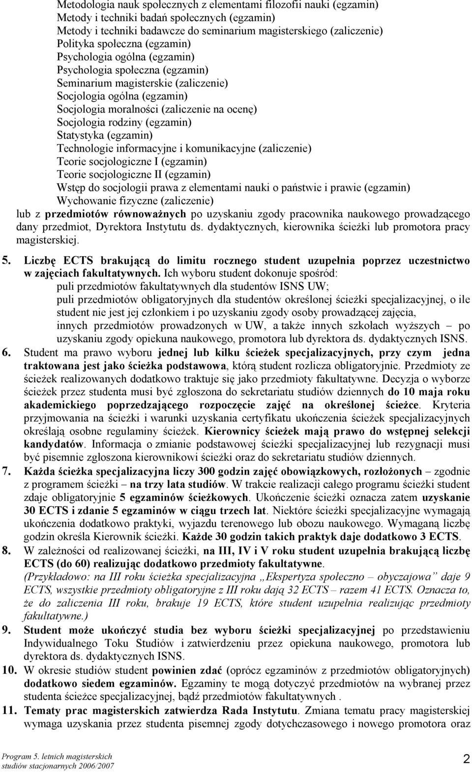 Socjologia rodziny (egzamin) Statystyka (egzamin) Technologie informacyjne i komunikacyjne (zaliczenie) Teorie socjologiczne I (egzamin) Teorie socjologiczne II (egzamin) Wstęp do socjologii prawa z