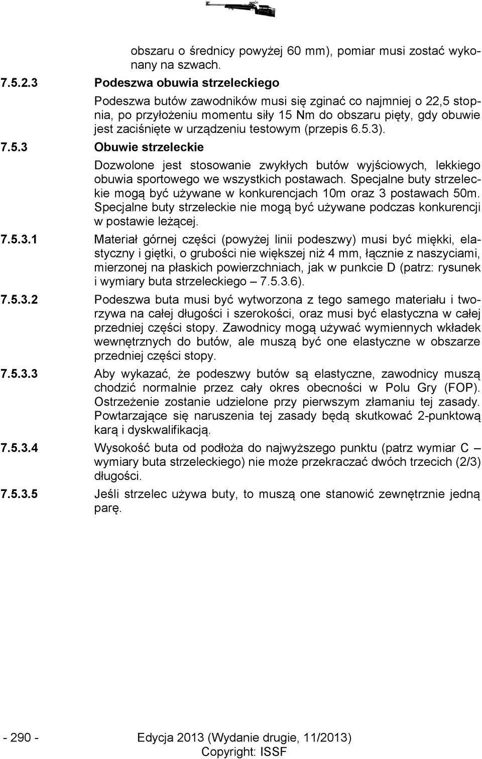 testowym (przepis 6.5.3). 7.5.3 Obuwie strzeleckie Dozwolone jest stosowanie zwykłych butów wyjściowych, lekkiego obuwia sportowego we wszystkich postawach.