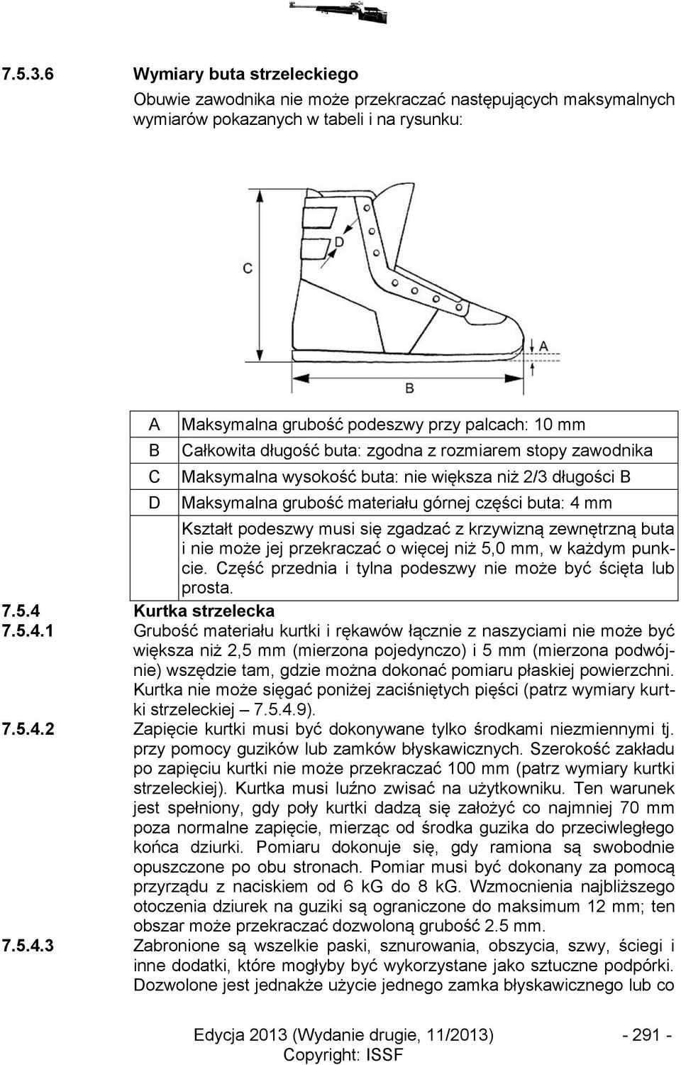 Całkowita długość buta: zgodna z rozmiarem stopy zawodnika Maksymalna wysokość buta: nie większa niż 2/3 długości B Maksymalna grubość materiału górnej części buta: 4 mm Kształt podeszwy musi się