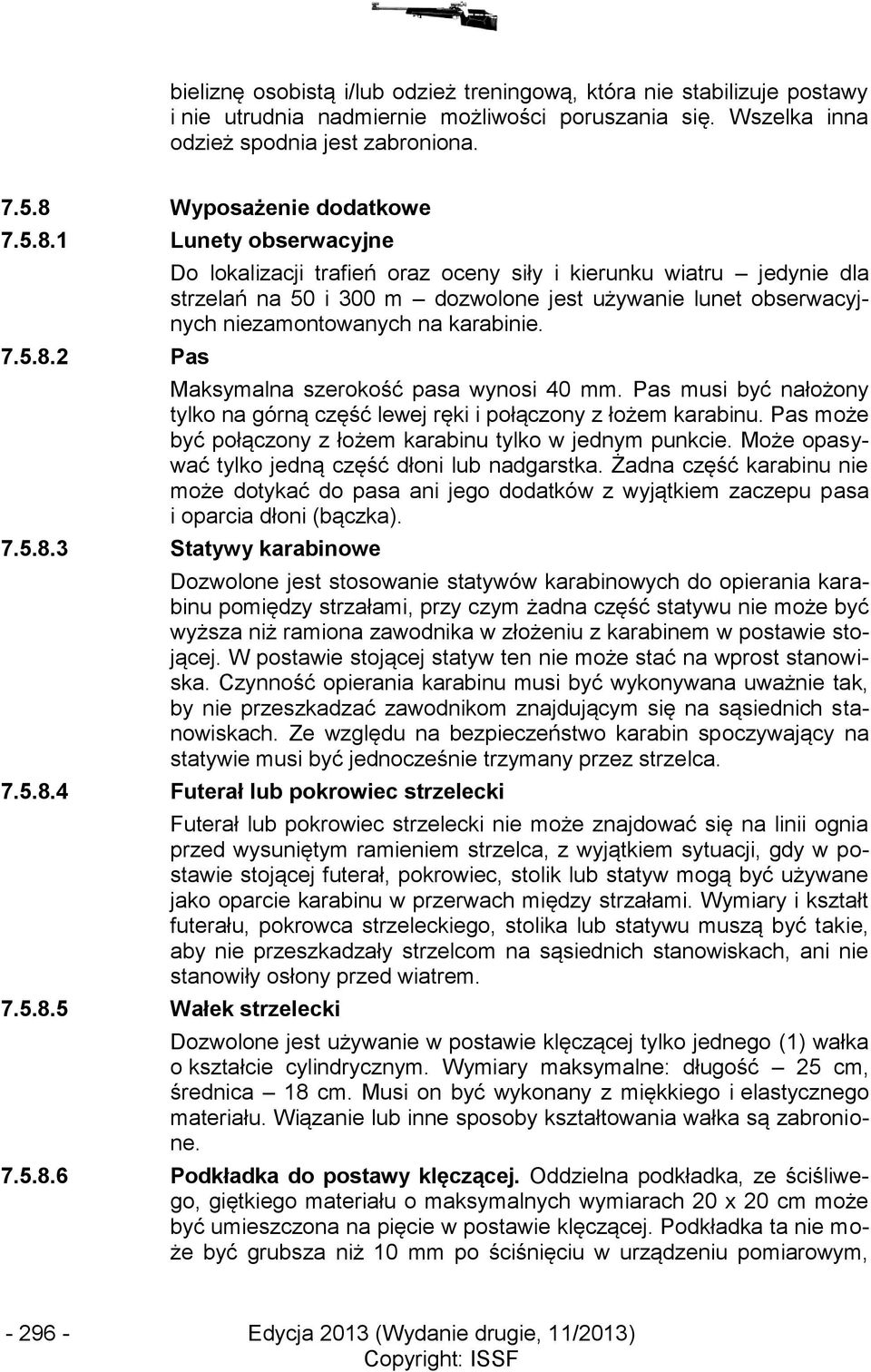 Maksymalna szerokość pasa wynosi 40 mm. Pas musi być nałożony tylko na górną część lewej ręki i połączony z łożem karabinu. Pas może być połączony z łożem karabinu tylko w jednym punkcie.