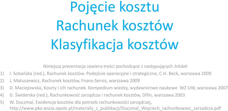 Maciejowska, Koszty i ich rachunek. Kompedium wiedzy, wydawnictwo naukowe WZ UW, warszawa 2007 4) G. Świderska (red.