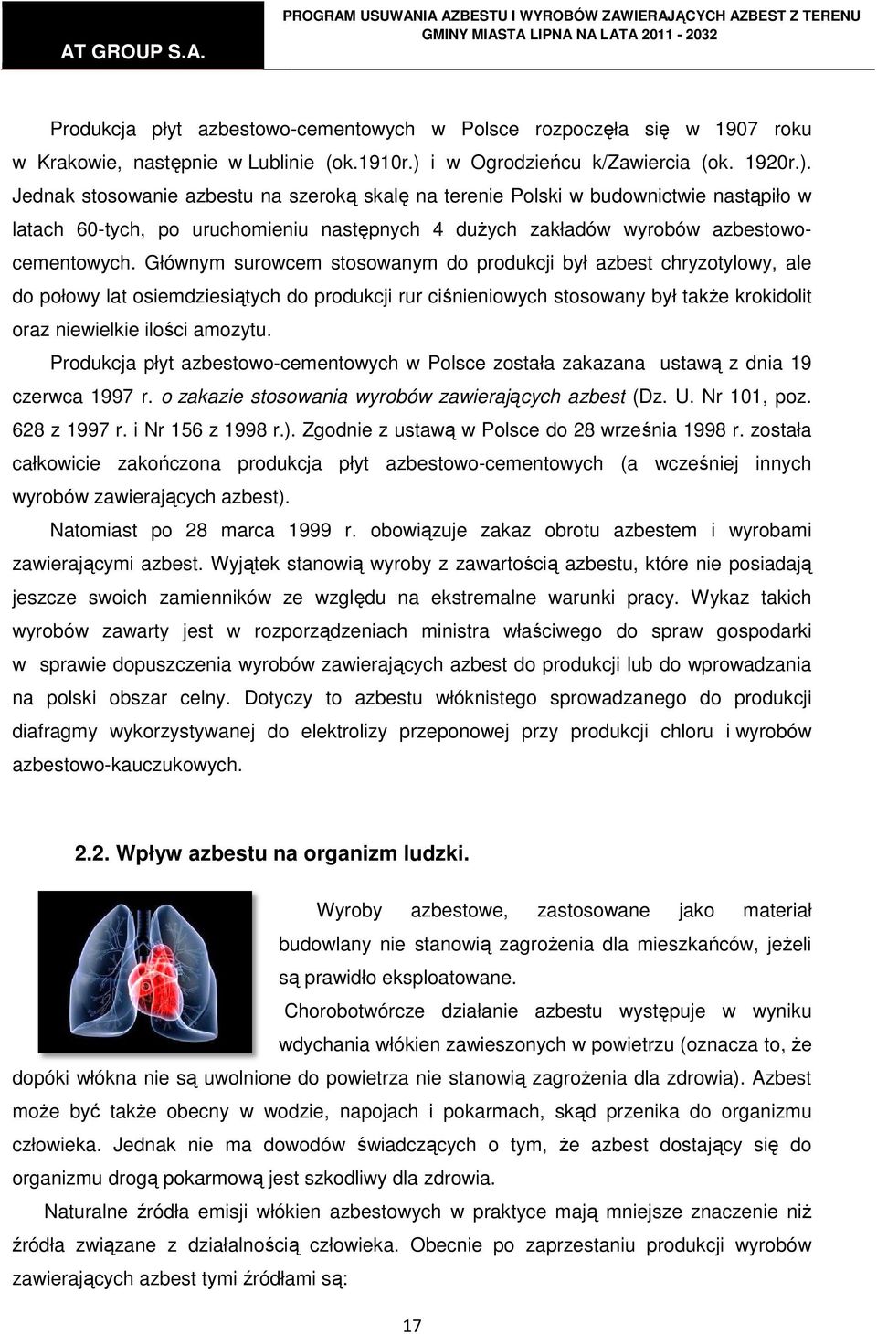 Jednak stosowanie azbestu na szeroką skalę na terenie Polski w budownictwie nastąpiło w w Polsce rozpoczęła się w 1907 roku latach 60-tych, po uruchomieniu następnych 4 duŝych zakładów wyrobów