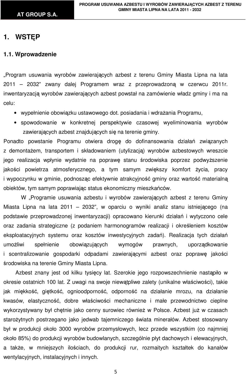 posiadania i wdraŝania Programu, spowodowanie w konkretnej perspektywie czasowej wyeliminowania wyrobów zawierających azbest znajdujących się na terenie gminy.