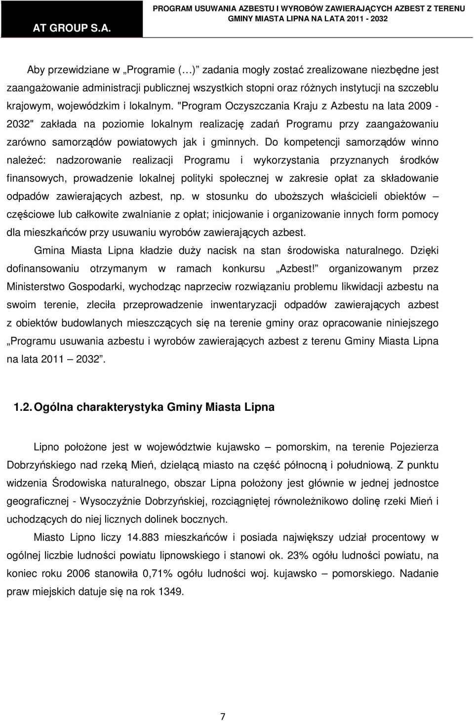 Do kompetencji samorządów winno naleŝeć: nadzorowanie realizacji Programu i wykorzystania przyznanych środków finansowych, prowadzenie lokalnej polityki społecznej w zakresie opłat za składowanie