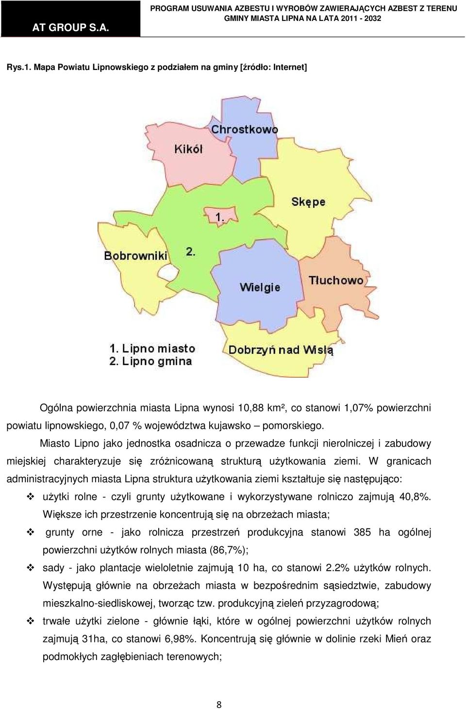 pomorskiego. Miasto Lipno jako jednostka osadnicza o przewadze funkcji nierolniczej i zabudowy miejskiej charakteryzuje się zróŝnicowaną strukturą uŝytkowania ziemi.