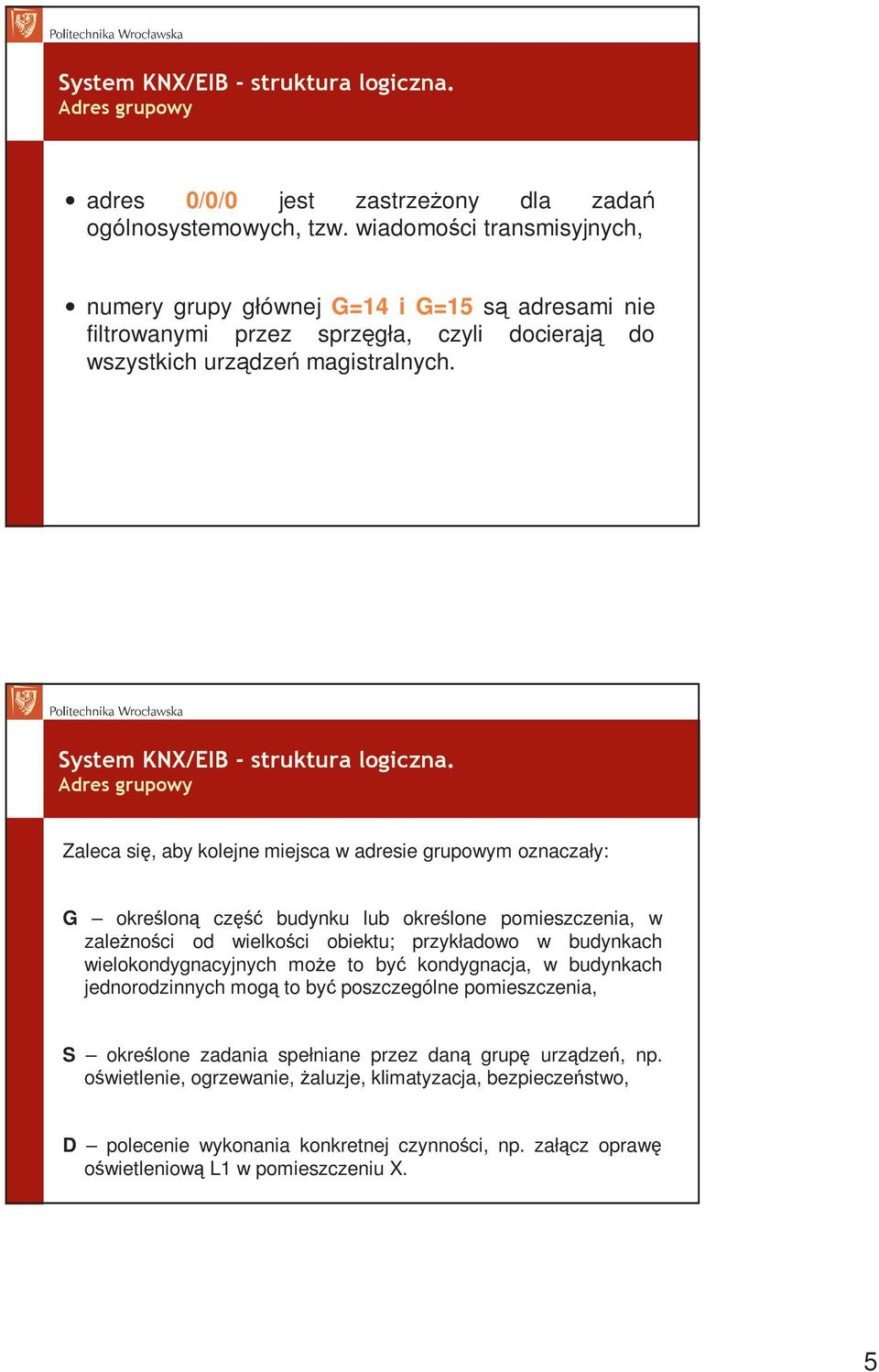 Adres grupowy Zaleca się, aby kolejne miejsca w adresie grupowym oznaczały: G określoną część budynku lub określone pomieszczenia, w zaleŝności od wielkości obiektu; przykładowo w budynkach