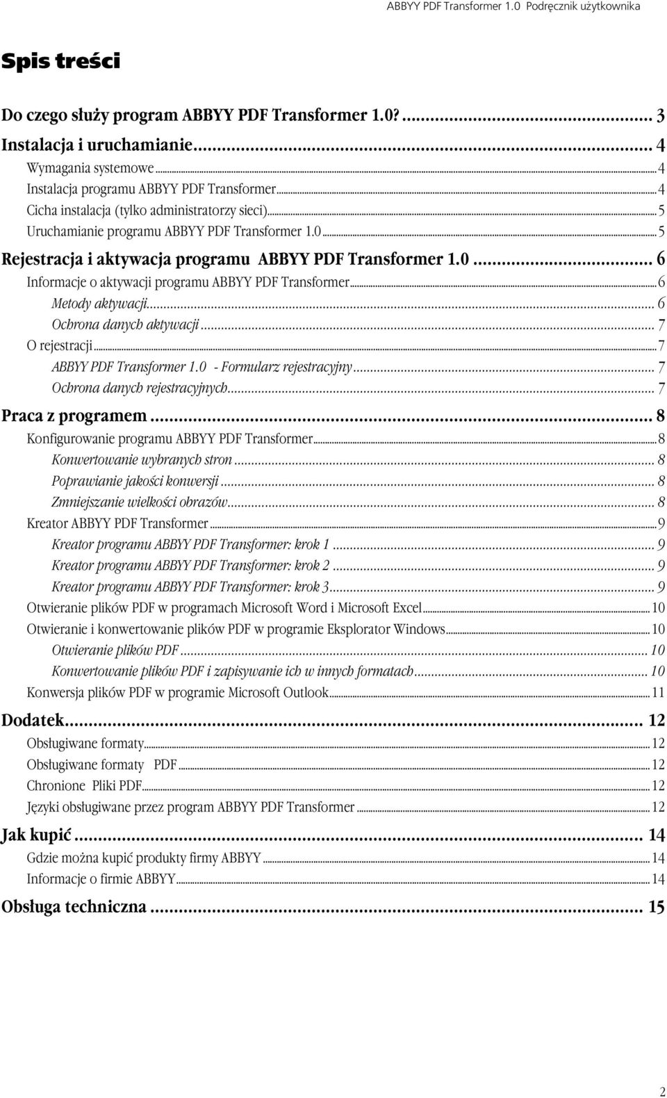 ..6 Metody aktywacji... 6 Ochrona danych aktywacji... 7 O rejestracji...7 ABBYY PDF Transformer 1.0 - Formularz rejestracyjny... 7 Ochrona danych rejestracyjnych... 7 Praca z programem.