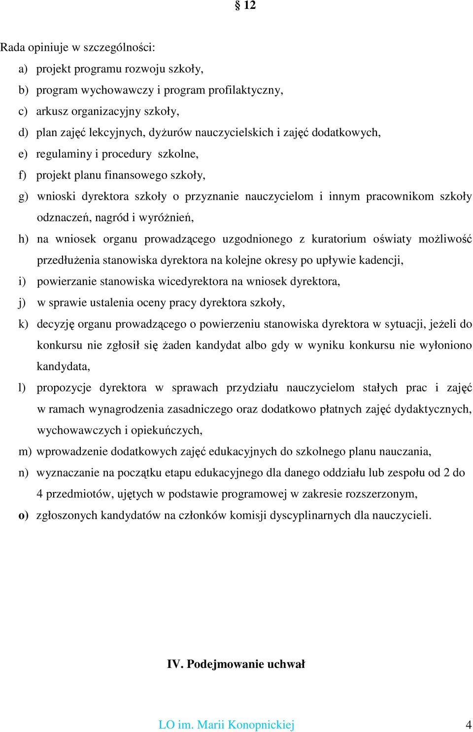 odznaczeń, nagród i wyróŝnień, h) na wniosek organu prowadzącego uzgodnionego z kuratorium oświaty moŝliwość przedłuŝenia stanowiska dyrektora na kolejne okresy po upływie kadencji, i) powierzanie