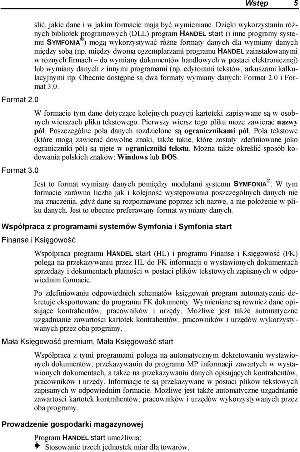 między dwoma egzemplarzami programu HANDEL zainstalowanymi w różnych firmach do wymiany dokumentów handlowych w postaci elektronicznej) lub wymiany danych z innymi programami (np.