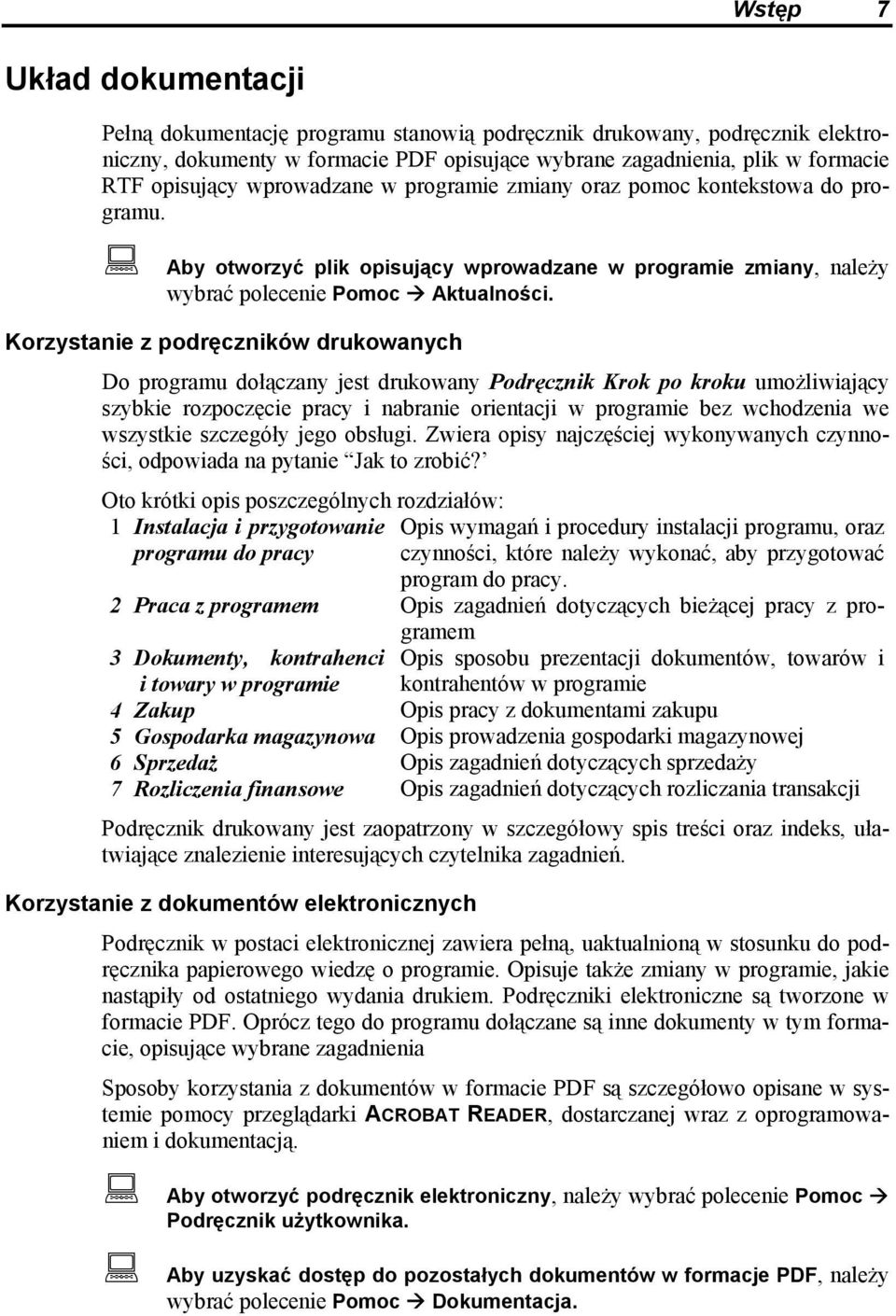 Korzystanie z podręczników drukowanych Do programu dołączany jest drukowany Podręcznik Krok po kroku umożliwiający szybkie rozpoczęcie pracy i nabranie orientacji w programie bez wchodzenia we
