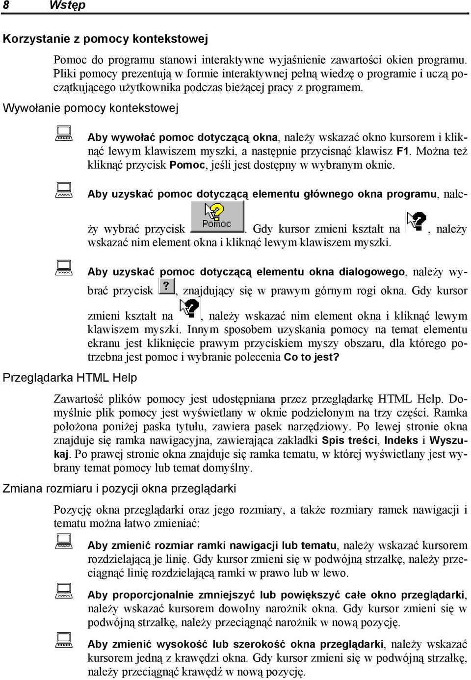 Wywołanie pomocy kontekstowej Aby wywołać pomoc dotyczącą okna, należy wskazać okno kursorem i kliknąć lewym klawiszem myszki, a następnie przycisnąć klawisz F1.