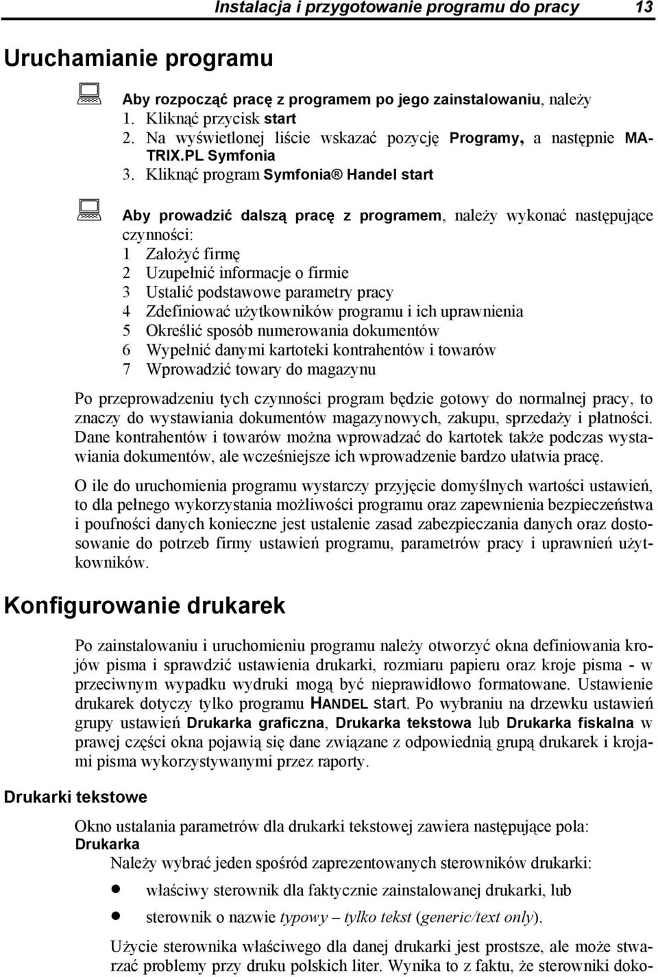 towary do magazynu Po przeprowadzeniu tych czynności program będzie gotowy do normalnej pracy, to znaczy do wystawiania dokumentów magazynowych, zakupu, sprzedaży i płatności.