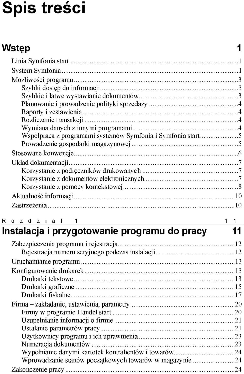 ..4 Współpraca z programami systemów Symfonia i Symfonia start...5 Prowadzenie gospodarki magazynowej...5 Stosowane konwencje...6 Układ dokumentacji...7 Korzystanie z podręczników drukowanych.