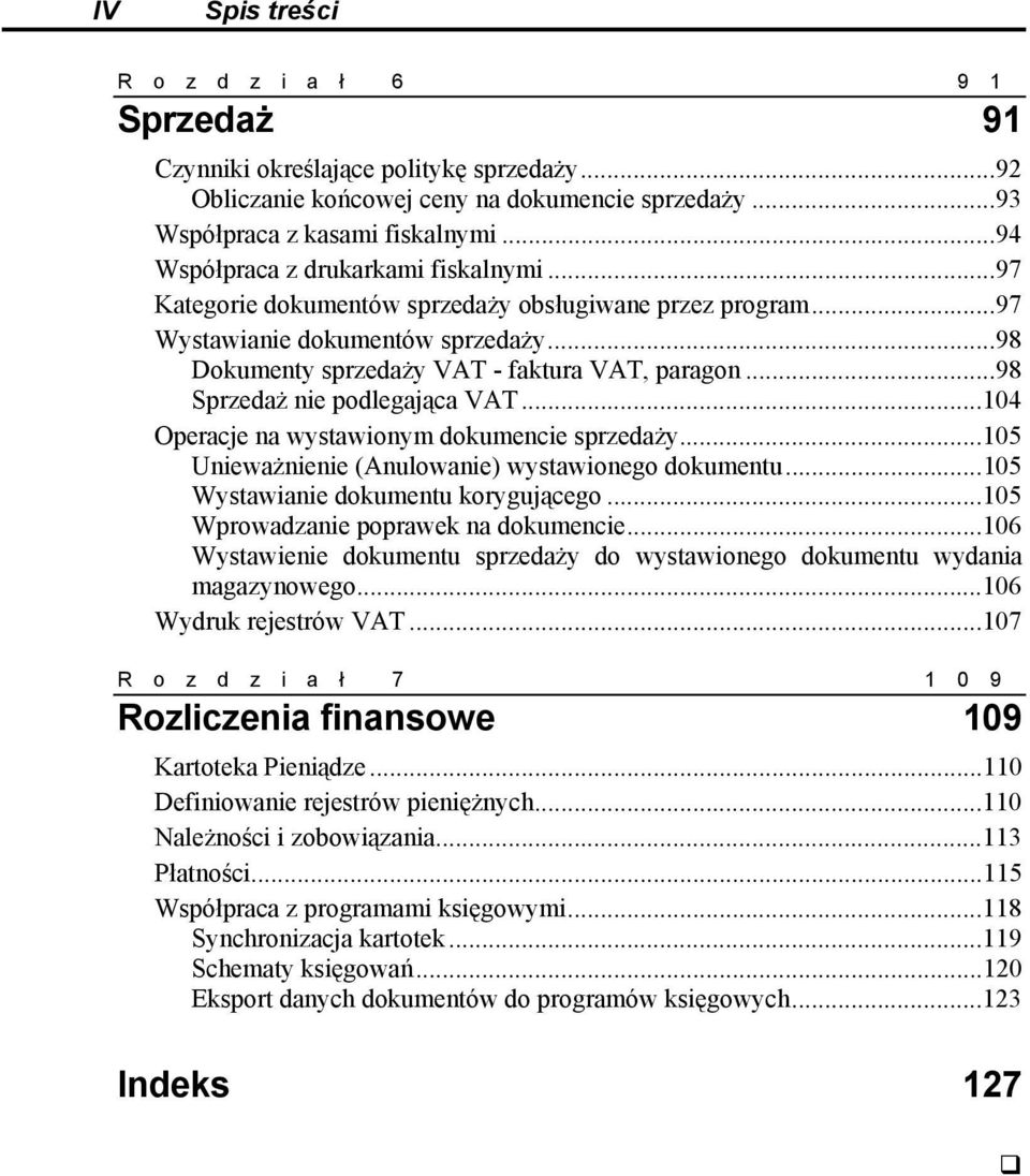..98 Sprzedaż nie podlegająca VAT...104 Operacje na wystawionym dokumencie sprzedaży...105 Unieważnienie (Anulowanie) wystawionego dokumentu...105 Wystawianie dokumentu korygującego.