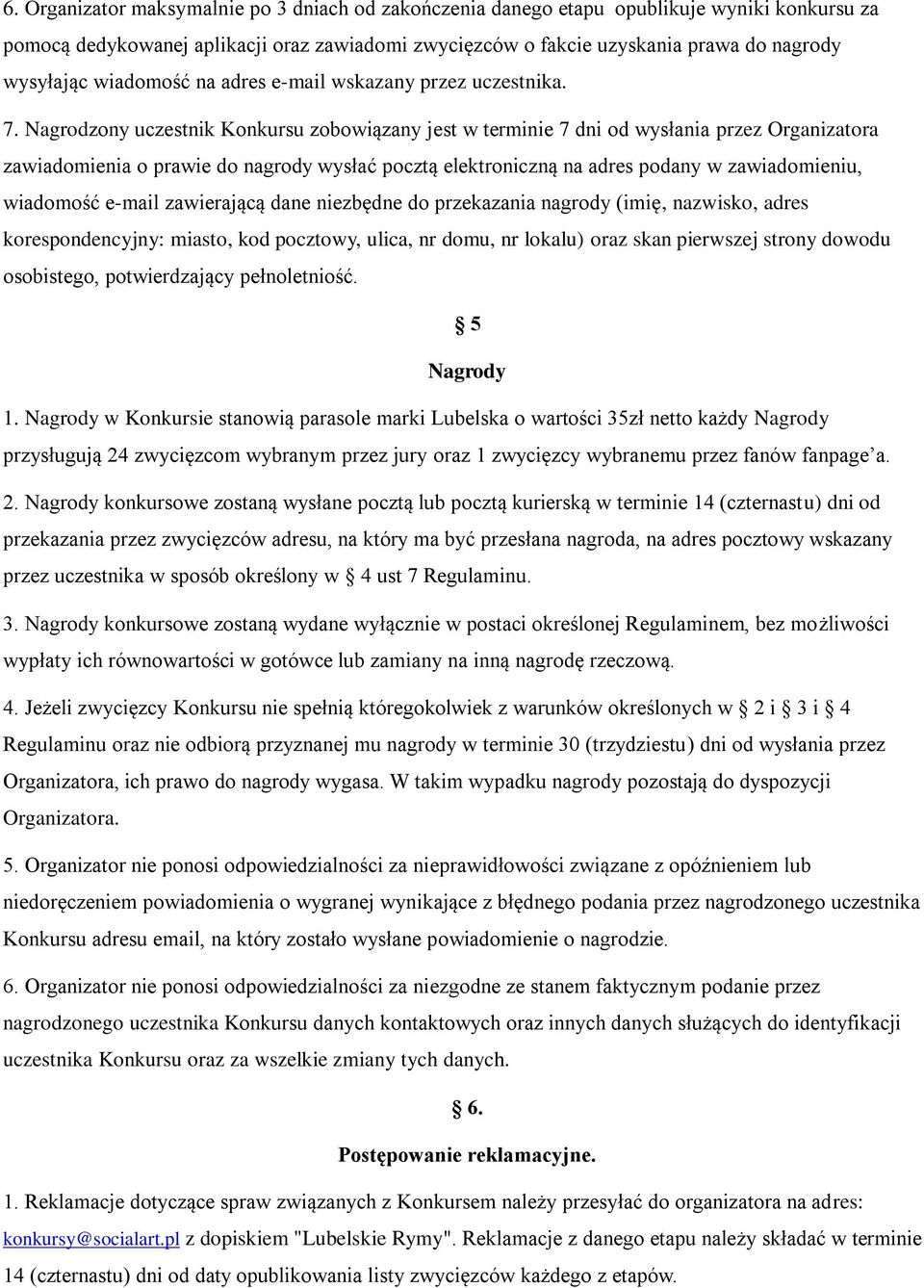 Nagrodzony uczestnik Konkursu zobowiązany jest w terminie 7 dni od wysłania przez Organizatora zawiadomienia o prawie do nagrody wysłać pocztą elektroniczną na adres podany w zawiadomieniu, wiadomość