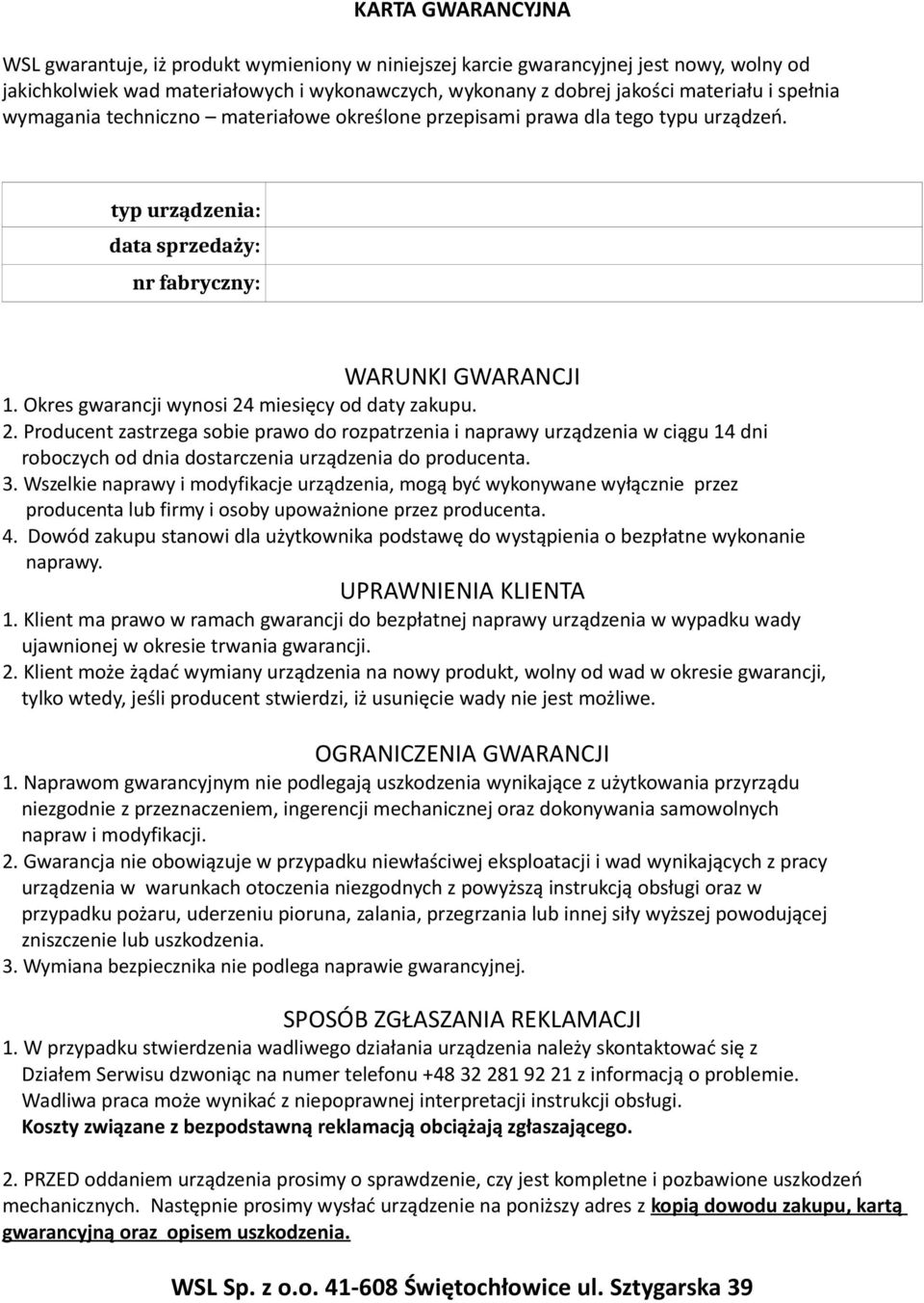 Okres gwarancji wynosi 24 miesięcy od daty zakupu. 2. Producent zastrzega sobie prawo do rozpatrzenia i naprawy urządzenia w ciągu 14 dni roboczych od dnia dostarczenia urządzenia do producenta. 3.