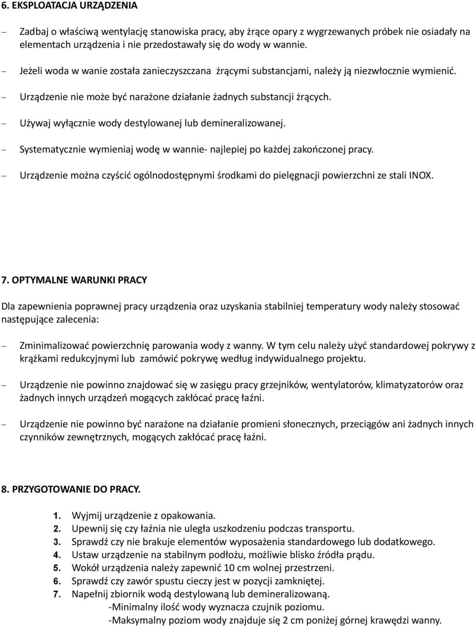 Używaj wyłącznie wody destylowanej lub demineralizowanej. Systematycznie wymieniaj wodę w wannie- najlepiej po każdej zakończonej pracy.