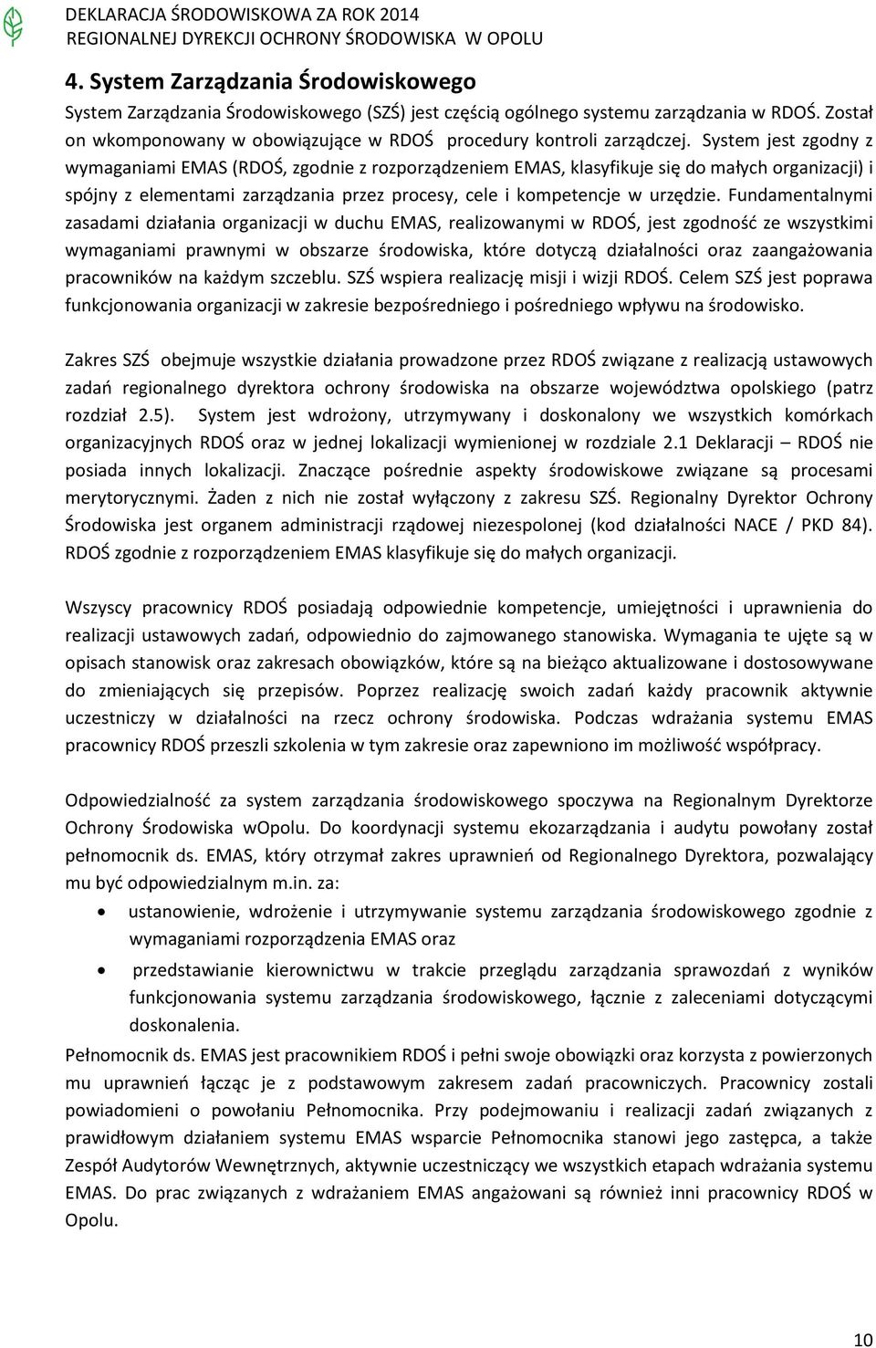 System jest zgodny z wymaganiami EMAS (RDOŚ, zgodnie z rozporządzeniem EMAS, klasyfikuje się do małych organizacji) i spójny z elementami zarządzania przez procesy, cele i kompetencje w urzędzie.