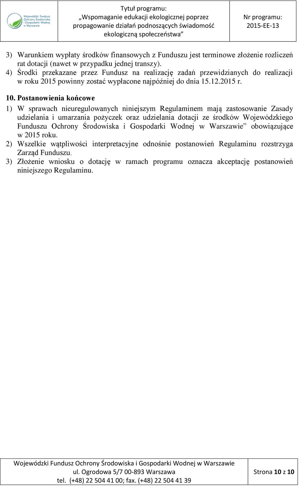 Postanowienia końcowe 1) W sprawach nieuregulowanych niniejszym Regulaminem mają zastosowanie Zasady udzielania i umarzania pożyczek oraz udzielania dotacji ze środków Wojewódzkiego Funduszu