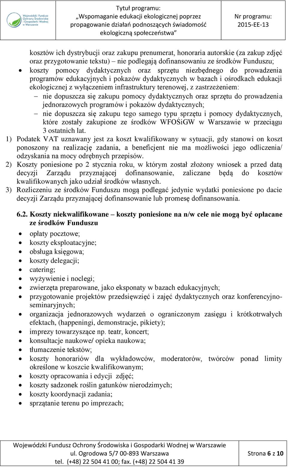 zakupu pomocy dydaktycznych oraz sprzętu do prowadzenia jednorazowych programów i pokazów dydaktycznych; nie dopuszcza się zakupu tego samego typu sprzętu i pomocy dydaktycznych, które zostały