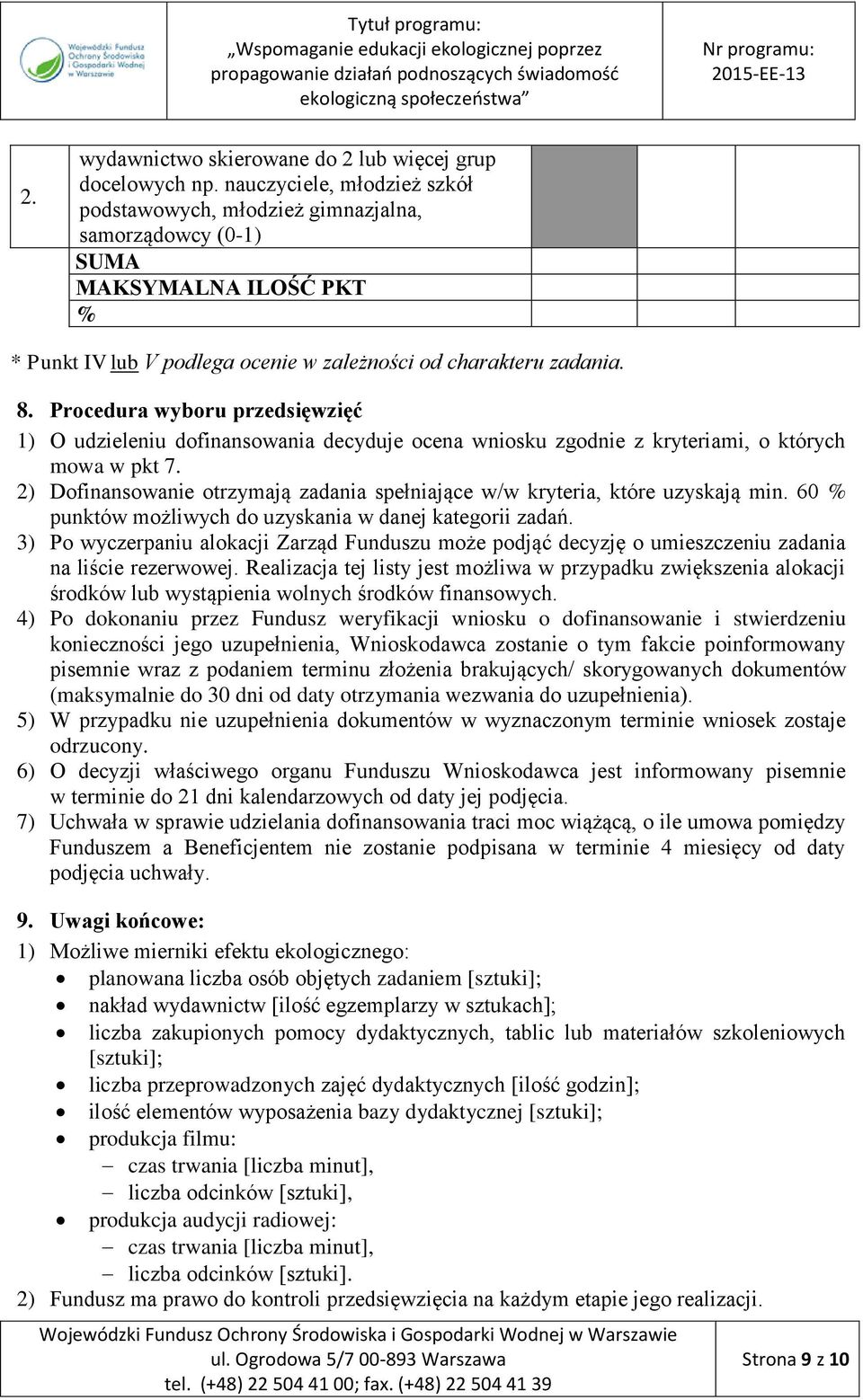 Procedura wyboru przedsięwzięć 1) O udzieleniu dofinansowania decyduje ocena wniosku zgodnie z kryteriami, o których mowa w pkt 7.