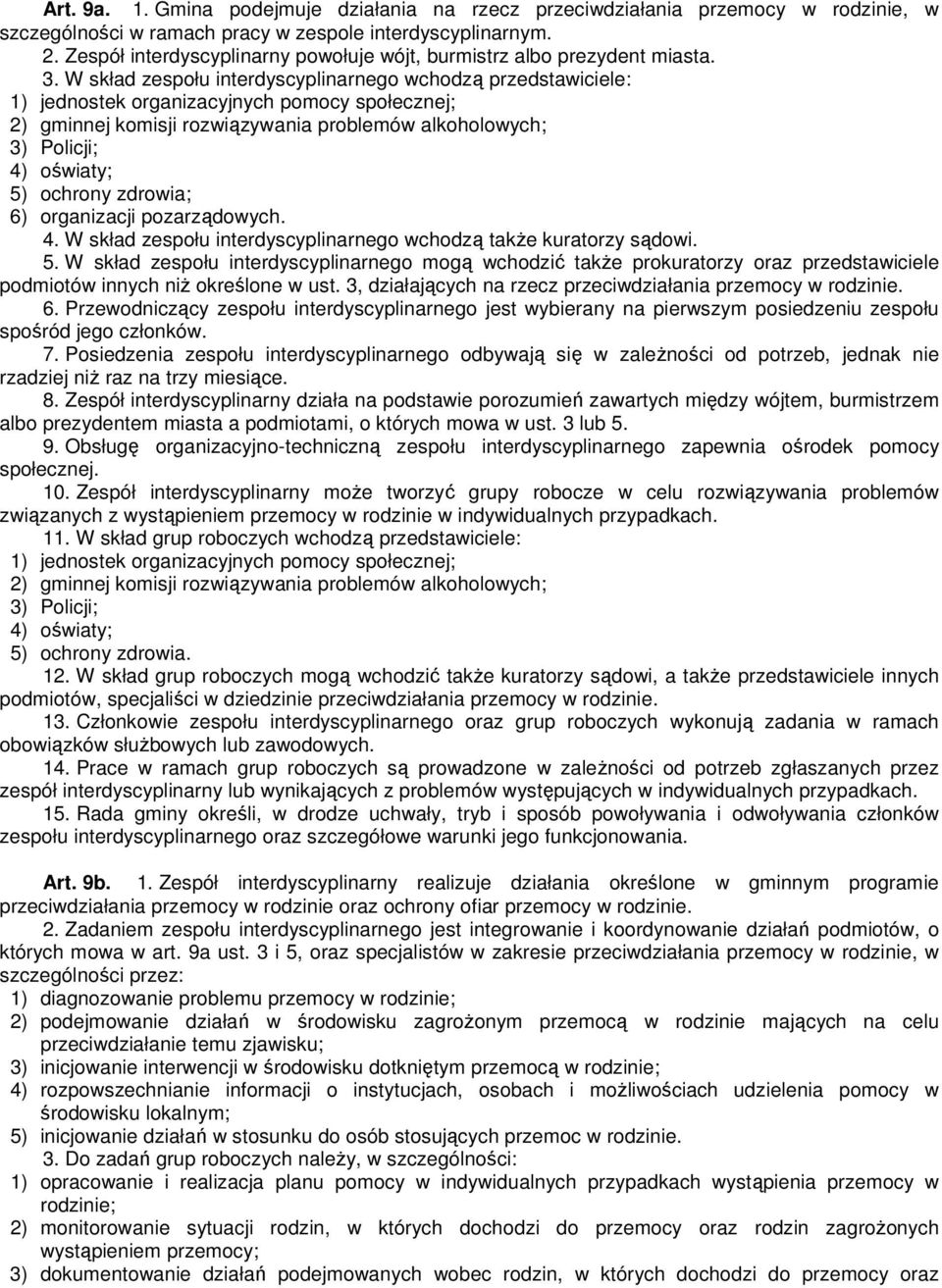 W skład zespołu interdyscyplinarnego wchodzą przedstawiciele: 1) jednostek organizacyjnych pomocy społecznej; 2) gminnej komisji rozwiązywania problemów alkoholowych; 3) Policji; 4) oświaty; 5)