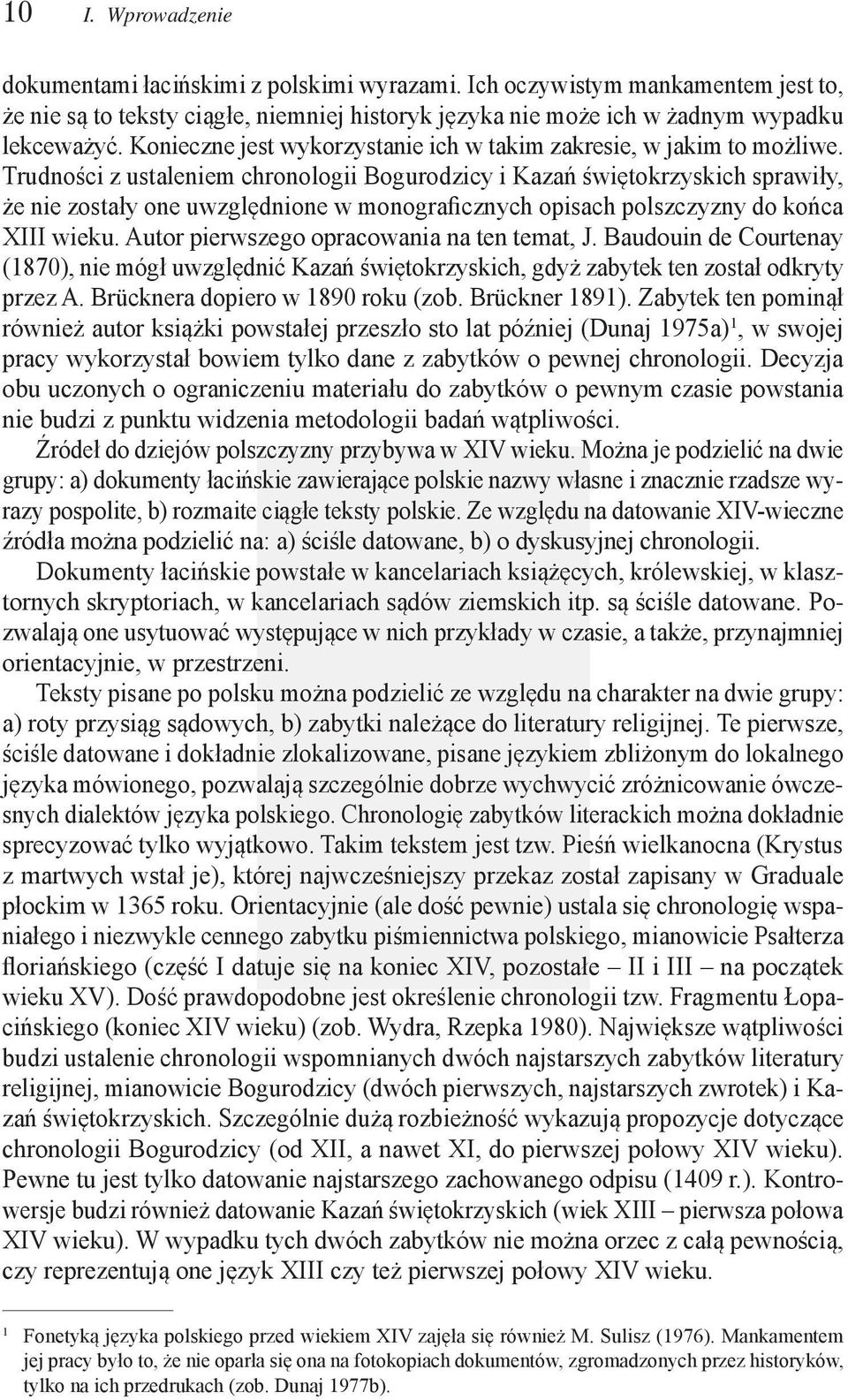 Trudności z ustaleniem chronologii Bogurodzicy i Kazań świętokrzyskich sprawiły, że nie zostały one uwzględnione w monograficznych opisach polszczyzny do końca XIII wieku.
