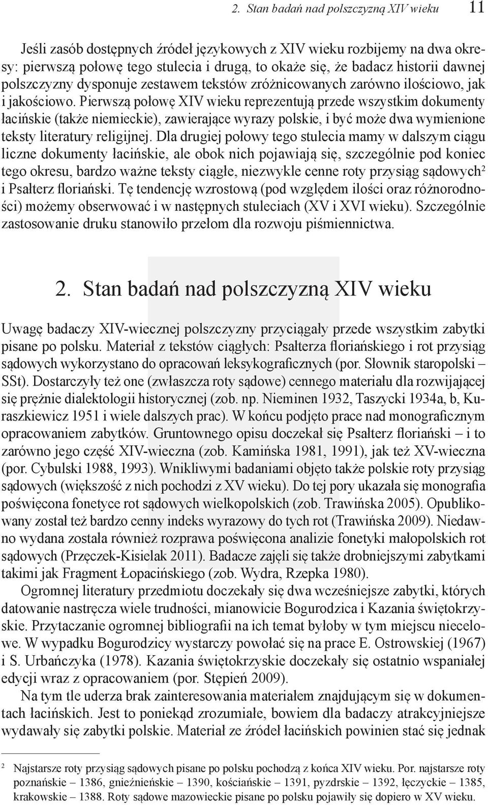 Pierwszą połowę XIV wieku reprezentują przede wszystkim dokumenty łacińskie (także niemieckie), zawierające wyrazy polskie, i być może dwa wymienione teksty literatury religijnej.