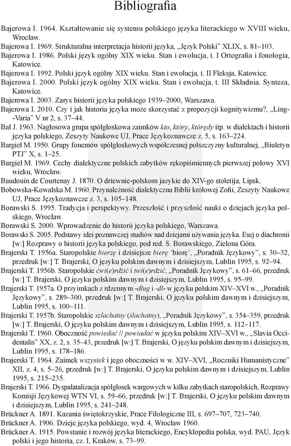 Bajerowa I. 2000. Polski język ogólny XIX wieku. Stan i ewolucja, t. III Składnia. Synteza, Katowice. Bajerowa I. 2003. Zarys historii języka polskiego 1939 2000, Warszawa. Bajerowa I. 2010.