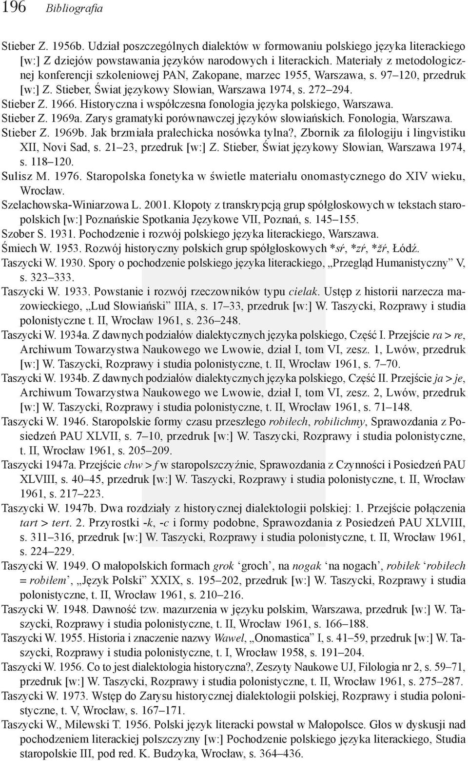 Historyczna i współczesna fonologia języka polskiego, Warszawa. Stieber Z. 1969a. Zarys gramatyki porównawczej języków słowiańskich. Fonologia, Warszawa. Stieber Z. 1969b.