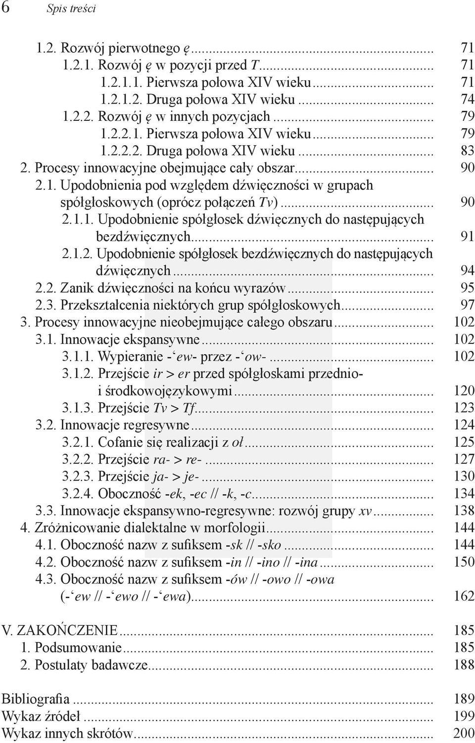 .. 90 2.1.1. Upodobnienie spółgłosek dźwięcznych do następujących bezdźwięcznych... 91 2.1.2. Upodobnienie spółgłosek bezdźwięcznych do następujących dźwięcznych... 94 2.2. Zanik dźwięczności na końcu wyrazów.