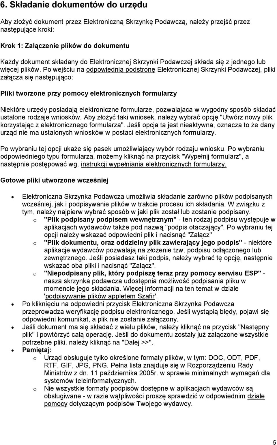 Po wejściu na odpowiednią podstronę Elektronicznej Skrzynki Podawczej, pliki załącza się następująco: Pliki tworzone przy pomocy elektronicznych formularzy Niektóre urzędy posiadają elektroniczne