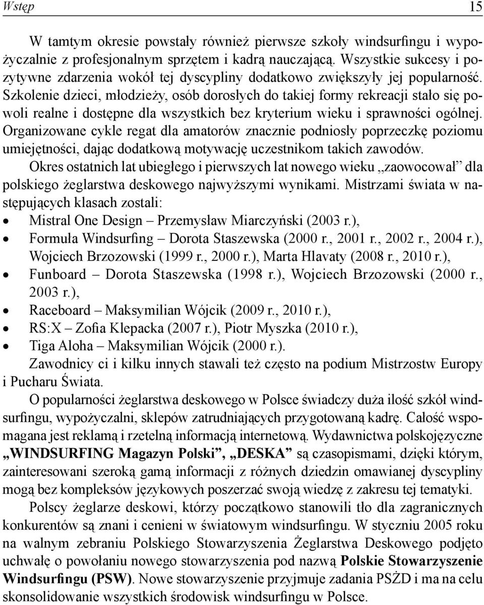 Szkolenie dzieci, młodzieży, osób dorosłych do takiej formy rekreacji stało się powoli realne i dostępne dla wszystkich bez kryterium wieku i sprawności ogólnej.