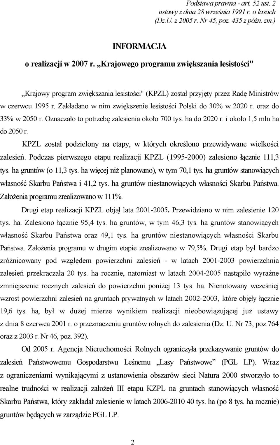 Zakładano w nim zwiększenie lesistości Polski do 30% w 2020 r. oraz do 33% w 2050 r. Oznaczało to potrzebę zalesienia około 700 tys. ha do 2020 r. i około 1,5 mln ha do 2050 r.