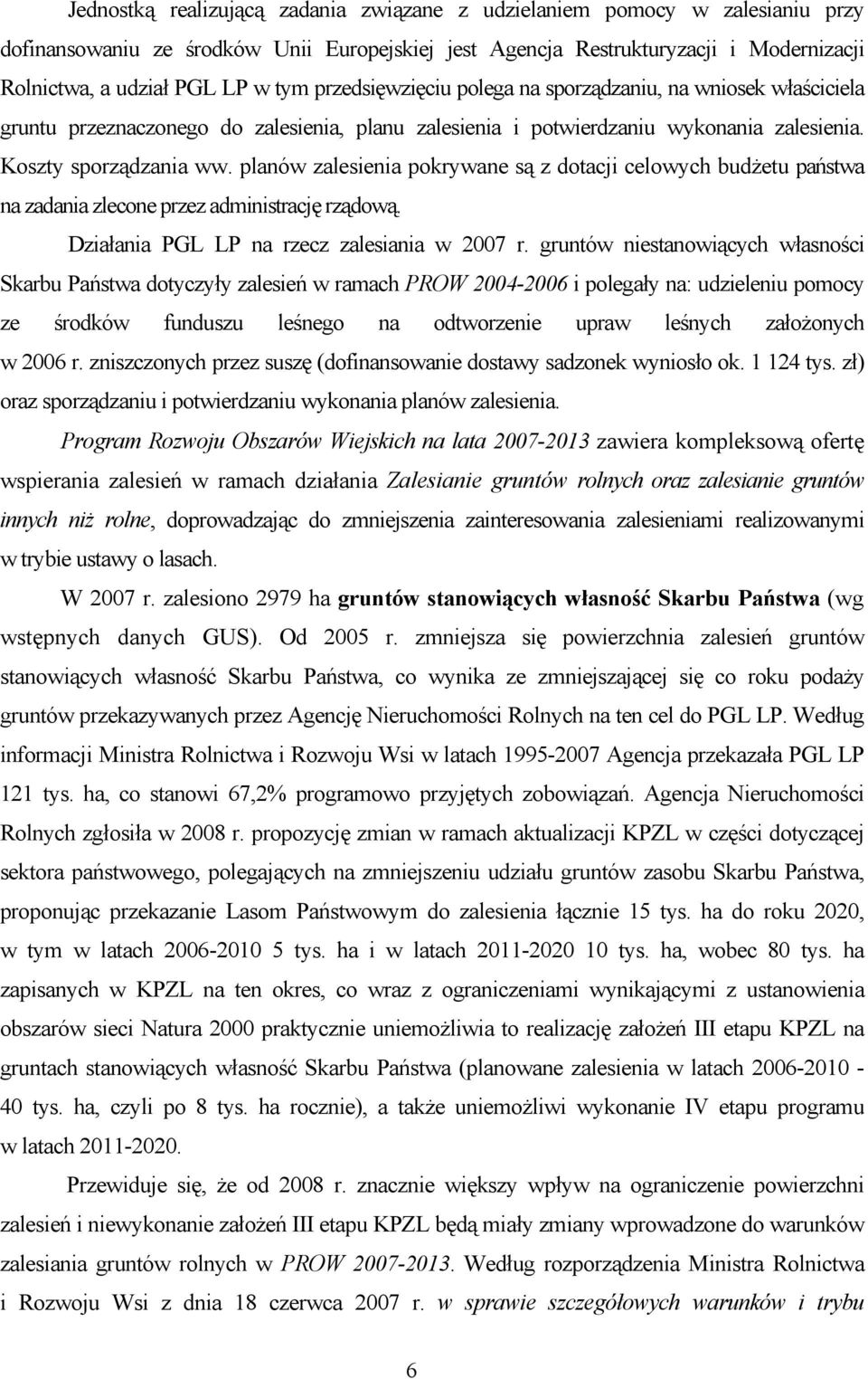 planów zalesienia pokrywane są z dotacji celowych budżetu państwa na zadania zlecone przez administrację rządową. Działania PGL LP na rzecz zalesiania w 2007 r.