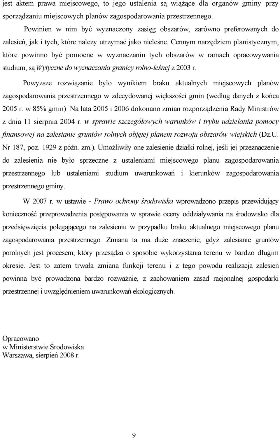 Cennym narzędziem planistycznym, które powinno być pomocne w wyznaczaniu tych obszarów w ramach opracowywania studium, są Wytyczne do wyznaczania granicy rolno-leśnej z 2003 r.