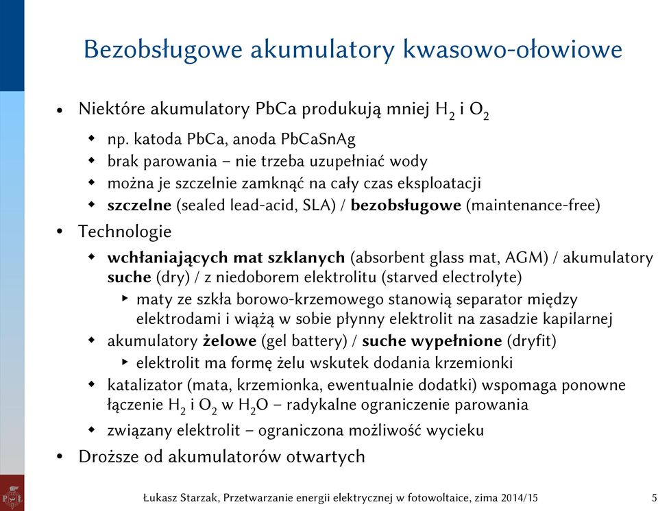 Technologie wchłaniających mat szklanych (absorbent glass mat, AGM) / akumulatory suche (dry) / z niedoborem elektrolitu (starved electrolyte) maty ze szkła borowo-krzemowego stanowią separator