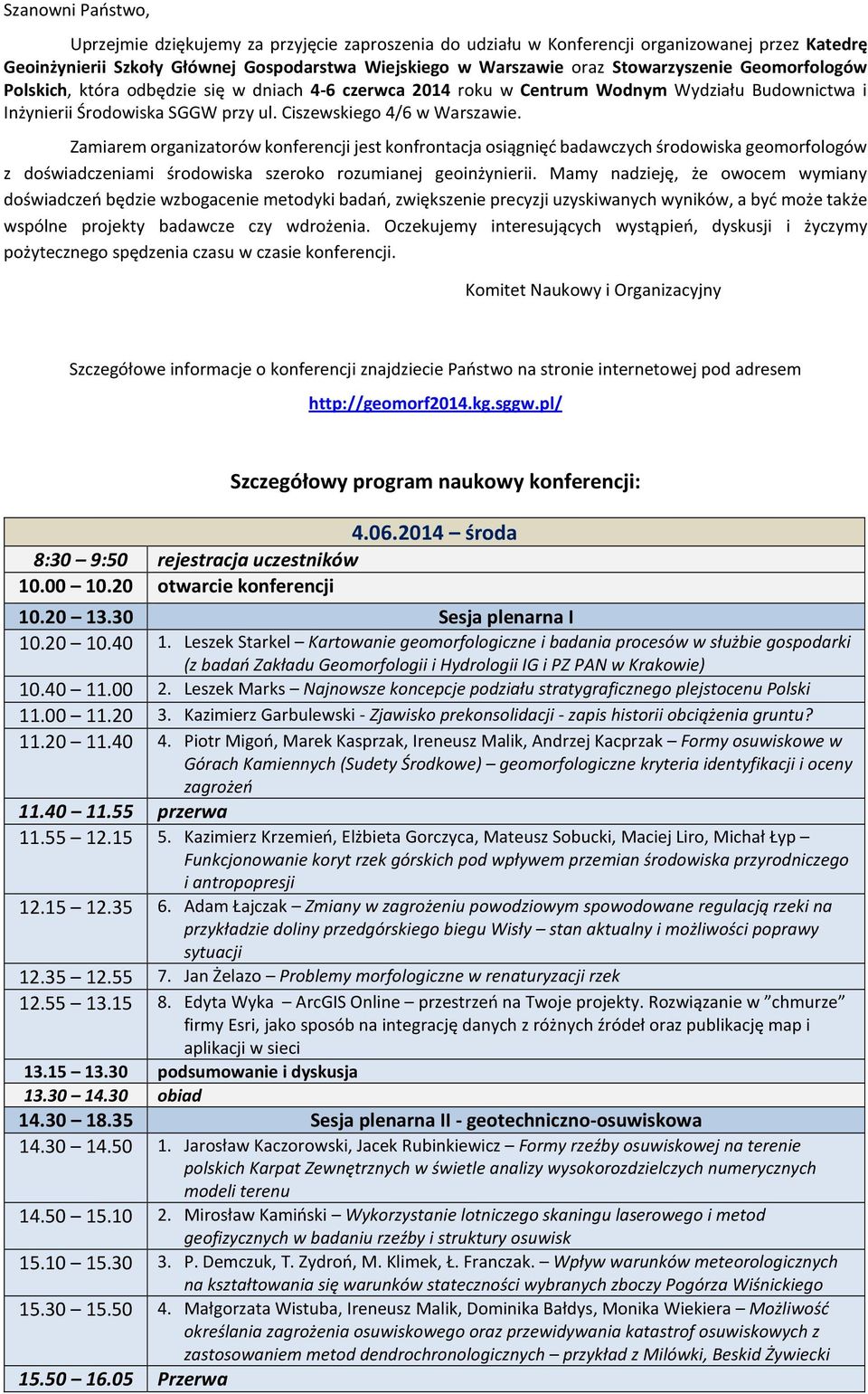 Zamiarem organizatorów konferencji jest konfrontacja osiągnięć badawczych środowiska geomorfologów z doświadczeniami środowiska szeroko rozumianej geoinżynierii.